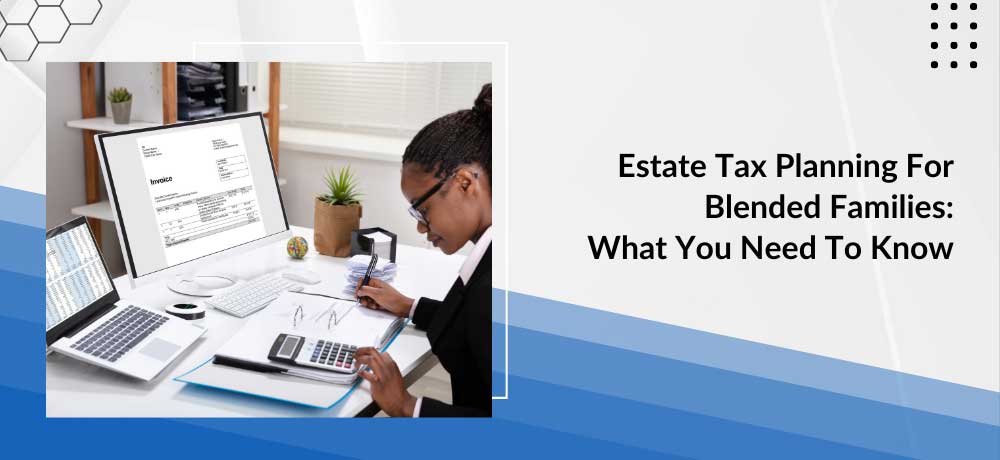 Estate Tax Planning For Blended Families What You Need To Know Image Estate Tax Planning For Blended Families What You Need To Know Image
